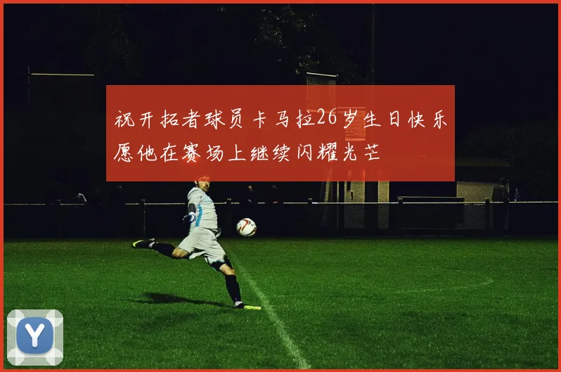 祝开拓者球员卡马拉26岁生日快乐愿他在赛场上继续闪耀光芒