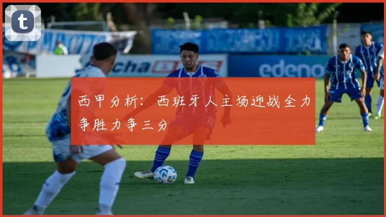 西甲分析：西班牙人主场迎战全力争胜力争三分